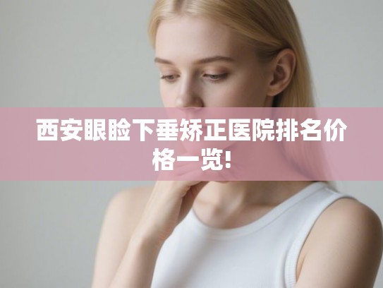 西安眼睑下垂矫正医院排名价格一览!