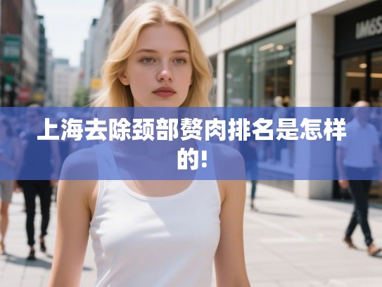 上海去除颈部赘肉排名是怎样的!