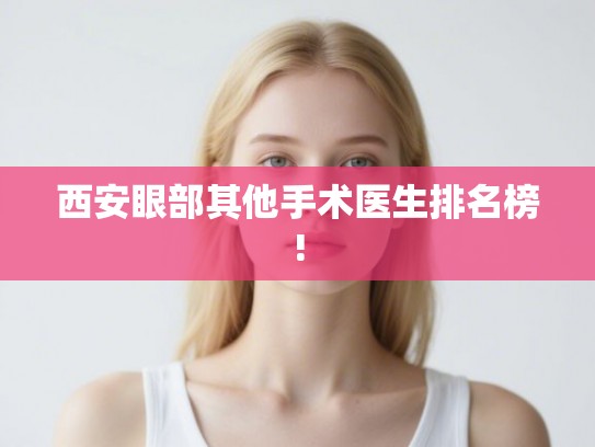 西安眼部其他手术医生排名榜!