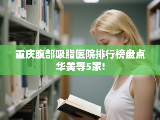 重庆腹部吸脂医院排行榜盘点华美等5家!