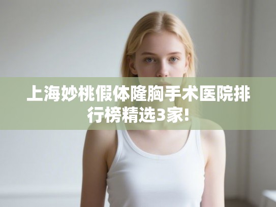 上海妙桃假体隆胸手术医院排行榜精选3家!