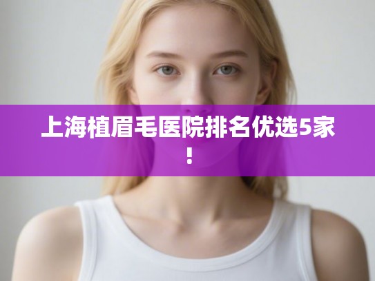 上海植眉毛医院排名优选5家!