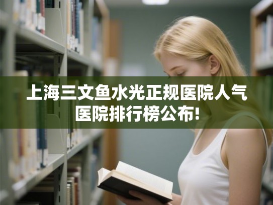 上海三文鱼水光正规医院人气医院排行榜公布!