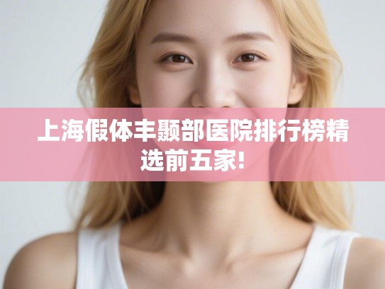 上海假体丰颞部医院排行榜精选前五家!