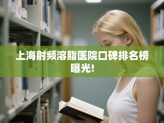 上海射频溶脂医院口碑排名榜曝光!