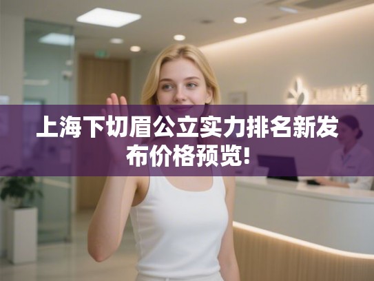 上海下切眉公立实力排名新发布价格预览!