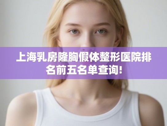 上海乳房隆胸假体整形医院排名前五名单查询!