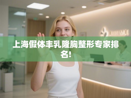 上海假体丰乳隆胸整形专家排名!