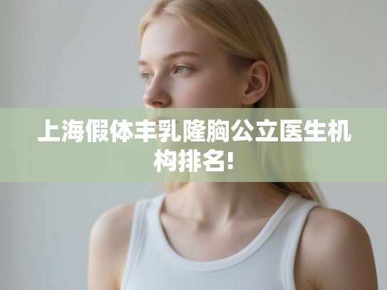 上海假体丰乳隆胸公立医生机构排名!