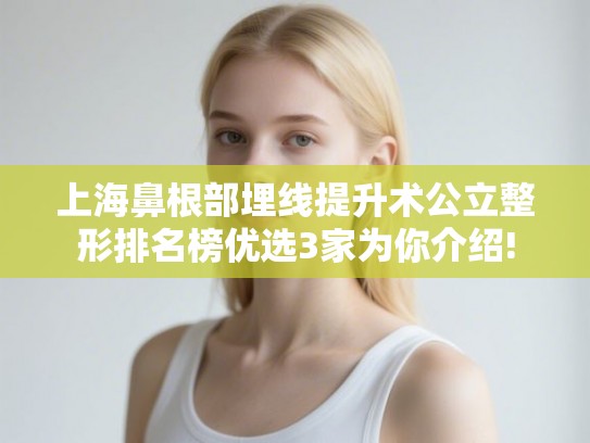 上海鼻根部埋线提升术公立整形排名榜优选3家为你介绍!