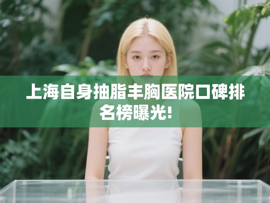 上海自身抽脂丰胸医院口碑排名榜曝光!