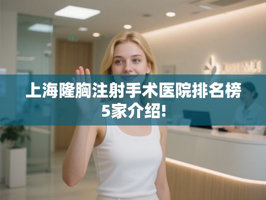 上海隆胸注射手术医院排名榜5家介绍!