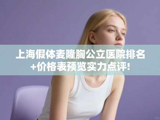 上海假体麦隆胸公立医院排名+价格表预览实力点评!